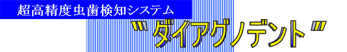 超高精度虫歯検知システム　”ダイアグノデント”